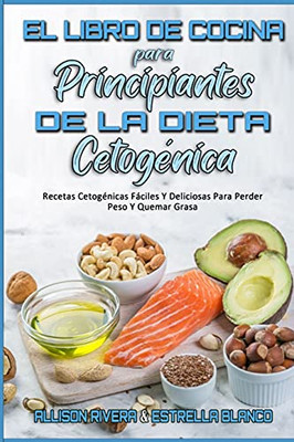 El Libro De Cocina Para Principiantes De La Dieta Cetogã©Nica: Recetas Cetogã©Nicas Fã¡Ciles Y Deliciosas Para Perder Peso Y Quemar Grasa (Keto Diet ... (Spanish Version) (Spanish Edition) - 9781802971316