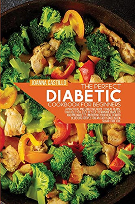 The Perfect Diabetic Cookbook For Beginners: A Practical And Effective Guide To Meal Plans, That Help You, Step By Step, To Manage Diabetes And ... For An Easy Start Into A Sugar-Free Life - 9781803013855