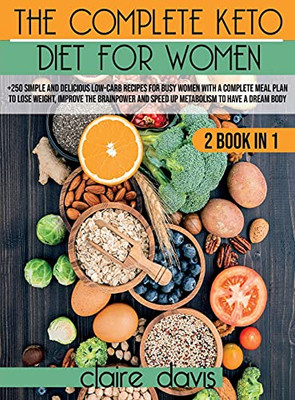 The Complete Keto Diet For Women: +250 Simple And Delicious Low-Carb Recipes For Busy Women With A Complete Meal Plan To Lose Weight, Improve The ... To Have A Dream Body (Healthy Cooking) - 9781803063058