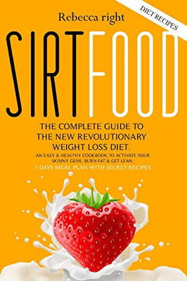 Sirtfood Diet Recipe Book: The Complete Guide To The New Revolutionary Weight Loss Diet. An Easy And Healthy Cookbook To Activate Your Skinny Gene, Burn Fat And Get Lean + 7-Days Meal Plan - 9781914123887