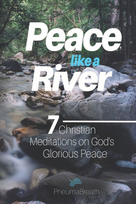 Peace like a River: 7 Christian Meditations on God's Glorious Peace