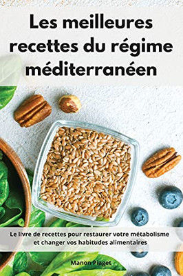 Les Meilleures Recettes Du Rã©Gime Mã©Diterranã©En: Le Livre De Recettes Pour Restaurer Votre Mã©Tabolisme Et Changer Vos Habitudes Alimentaires. Mediterranean Diet Recipes (French Edition) - 9781802552263