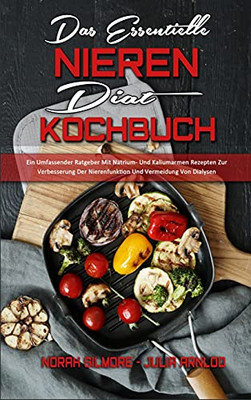 Das Essentielle Nieren Diã¤T Kochbuch: Ein Umfassender Ratgeber Mit Natrium- Und Kaliumarmen Rezepten Zur Verbesserung Der Nierenfunktion Und ... Cookbook) (German Version) (German Edition) - 9781802972740