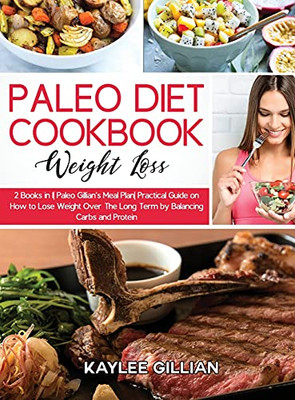 Paleo Diet Cookbook For Weight Loss: 2 Books In 1 Paleo Gillian'S Meal Plan Practical Guide On How To Lose Weight Over The Long Term By Balancing Carbs And Protein (Gillian'S Diet Cookbook) - 9781803215051