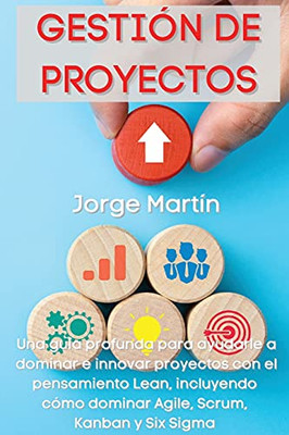 Gestiã³N De Proyectos: Una Guã­A Profunda Para Ayudarle A Dominar E Innovar Proyectos Con El Pensamiento Lean, Incluyendo Cã³Mo Dominar Agile, Scrum, ... (Spanish Version) (Spanish Edition) - 9781803668000