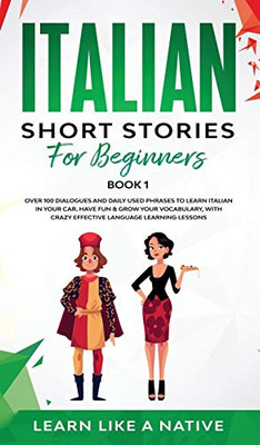 Italian Short Stories For Beginners Book 1: Over 100 Dialogues And Daily Used Phrases To Learn Italian In Your Car. Have Fun & Grow Your Vocabulary, ... Learning Lessons (Italian For Adults) - 9781802090352