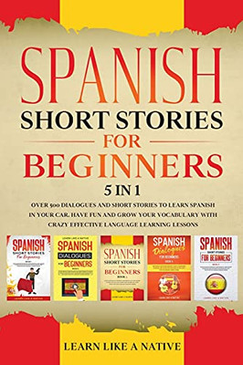 Spanish Short Stories For Beginners 5 In 1: Over 500 Dialogues And Daily Used Phrases To Learn Spanish In Your Car. Have Fun & Grow Your Vocabulary, ... Learning Lessons (Spanish For Adults) - 9781913907051