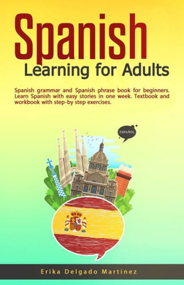 Spanish Learning for Adults: Spanish grammar and Spanish phrase book for beginners. Learn Spanish with easy stories in one week. Textbook and workbook