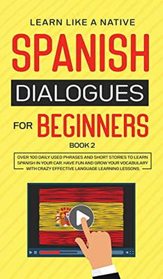 Spanish Dialogues For Beginners Book 2: Over 100 Daily Used Phrases And Short Stories To Learn Spanish In Your Car. Have Fun And Grow Your Vocabulary ... Learning Lessons (Spanish For Adults) - 9781802090260