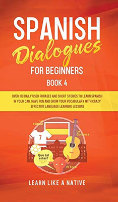 Spanish Dialogues For Beginners Book 4: Over 100 Daily Used Phrases And Short Stories To Learn Spanish In Your Car. Have Fun And Grow Your Vocabulary ... Learning Lessons (Spanish For Adults) - 9781802090284