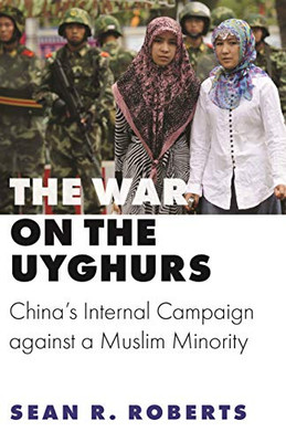 The War on the Uyghurs: China's Internal Campaign against a Muslim Minority (Princeton Studies in Muslim Politics)