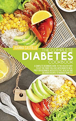 The Complete Diabetes Cookbook: A Complete Beginners Guide To The Healthy Way To Eat The Foods You Love With Diabetic Meal Prep For Beginners With ... And Delicious Recipes To Manage Diabetes - 9781803013763