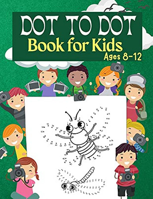 Dot To Dot Book For Kids Ages 8-12: 100 Fun Connect The Dots Books For Kids Age 3, 4, 5, 6, 7, 8 Easy Kids Dot To Dot Books Ages 4-6 3-8 3-5 6-8 (Boys & Girls Connect The Dots Activity Books) - 9781803536798