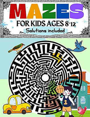 Mazes For Kids Ages 8-12 Solutions Included: Maze Activity Book 8-10, 9-12, 10-12 Year Old Workbook For Children With Games, Puzzles, And Problem-Solving (Maze Learning Activity Book For Kids) - 9781803536828