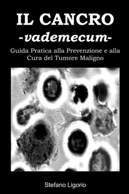 Il Cancro -Vademecum- (Guida Pratica alla Prevenzione e alla Cura del Tumore Maligno): (Guida Pratica alla Prevenzione e alla Cura del Tumore Maligno)