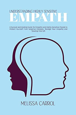 Understanding Highly Sensitive Empath: A Survival And Healing Guide For Empaths And Highly Sensitive People To Protect Yourself From Negative Energies, Manage Your Empathy And Develop Your Gift - 9781802020090