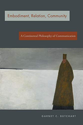 Embodiment, Relation, Community: A Continental Philosophy of Communication