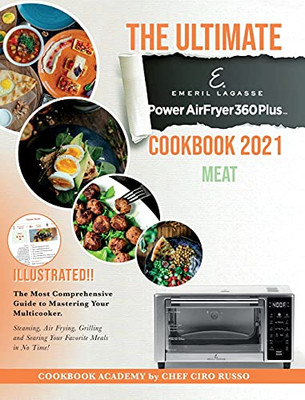 The Ultimate Emeril Lagasse Power Airfryer 360 Plus Cookbook 2021 Meat: The Most Comprehensive Guide To Mastering Your Multicooker. Steaming, Air ... And Searing Your Favorite Meals In No Time! - 9781803217994