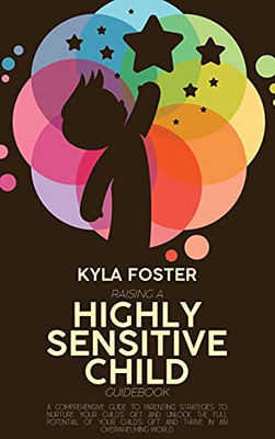 Raising A Highly Sensitive Child Guidebook: A Comprehensive Guide To Parenting Strategies To Nurture Your Child'S Gift And Unlock The Full Potential ... Gift And Thrive In An Overwhelming World - 9781803308968