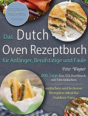 Das Dutch Oven Rezeptbuch Fã¼R Anfã¤Nger, Berufstã¤Tige Und Faule: 800 Tage Das Xxl Kochbuch Mit 140 Einfachen Und Leckeren Rezepten: Ideal Fã¼R ... Camper - Grillen Und Kochen (German Edition) - 9781803671024