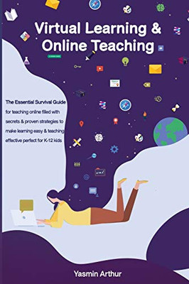 Virtual Learning And Online Teaching - The Essential Survival Guide For Teaching Online Filled With Secrets And Proven Strategies To Make Learning Easy & Teaching Effective Perfect For K-12 Kids - 9781800495531