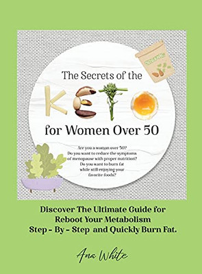 The Secrets Of The Keto Diet For Women Over 50: Are You A Woman Over 50? Do You Want To Reduce The Symptoms Of Menopause With Proper Nutrition? Do You ... Step-By-Step And Quickly Burn Fat. June - 9781802781755