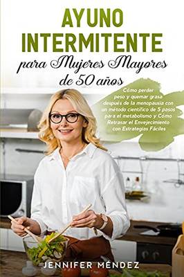 Ayuno Intermitente Para Mujeres Mayores De 50 Aã±Os: Cã³Mo Perder Peso Y Quemar Grasa Despuã©S De La Menopausia Con Un Mã©Todo Cientã­Fico De 5 Pasos Para ... Fasting" (Spanish (Spanish Edition) - 9781803397658