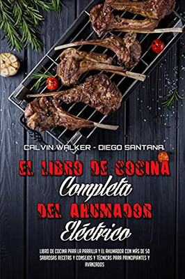 El Libro De Cocina Completa Del Ahumador Elã©Ctrico: Libro De Cocina Para La Parrilla Y El Ahumador Con Mã¡S De 50 Sabrosas Recetas Y Consejos Y ... Cookbook) (Spanish Version) (Spanish Edition) - 9781803750026