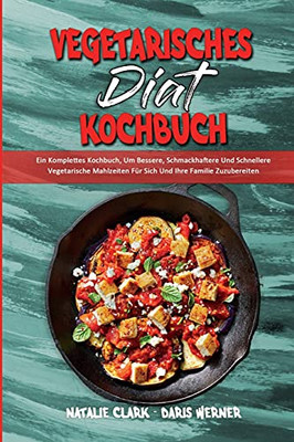 Vegetarisches Diã¤T-Kochbuch: Ein Komplettes Kochbuch, Um Bessere, Schmackhaftere Und Schnellere Vegetarische Mahlzeiten Fã¼R Sich Und Ihre Familie ... Cookbook) (German Version) (German Edition) - 9781801949880