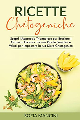 Ricette Chetogeniche: Scopri L'Approccio Triangolare Per Bruciare I Grassi In Eccesso. Incluse Ricette Semplici E Veloci Per Impostare La Tua Dieta ... Recipes (Italian Version) (Italian Edition) - 9781802683233