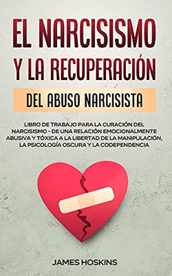 El Narcisismo Y La Recuperaciã³N Del Abuso Narcisista. Libro De Trabajo Para La Curaciã³N Del Narcisismo - De Una Relaciã³N Emocionalmente Abusiva Y ... Oscura Y La Codependencia (Spanish Edition) - 9781801346856