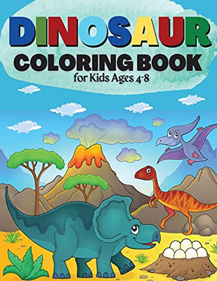 Dinosaur Coloring Book For Kids Ages 4-8: Great Gift For Boys & Girls Cute And Fun Dinosaur Coloring Book For Kids & Toddlers - Children Activity Books 4-8 (Big Dreams Art Supplies Coloring Books) - 9781803536705
