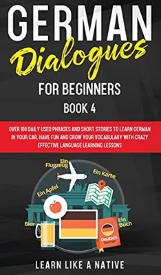 German Dialogues For Beginners Book 4: Over 100 Daily Used Phrases And Short Stories To Learn German In Your Car. Have Fun And Grow Your Vocabulary ... Language Learning Lessons (German For Adults) - 9781802090437
