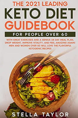 The 2021 Leading Keto Diet Guidebook For People Over 60: With Great Exercises And A Genius 28 Day Meal Plan, Drop Weight, Improve Vitality, And Feel ... 50 Will Love The Flavorful Ketogenic Recipes - 9781802431391