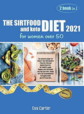 The Sirtfood Diet 2021 And Keto Diet For Women Over 50: The Ultimate Guide For Reboot Your Metabolism Step-By-Step And Quickly Burn Fat. Get Healthy ... Guide And Sirftood Diet. (June 2021 Edition) - 9781802781410
