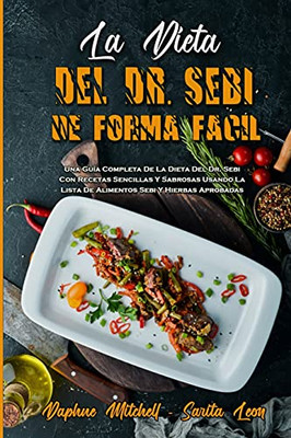 La Dieta Del Dr. Sebi De Forma Fã¡Cil: Una Guã­A Completa De La Dieta Del Dr. Sebi Con Recetas Sencillas Y Sabrosas Usando La Lista De Alimentos Sebi Y ... Easy) (Spanish Version) (Spanish Edition) - 9781802971842