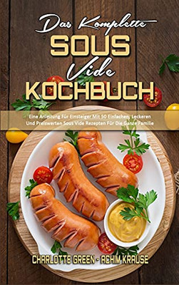 Das Komplette Sous Vide Kochbuch: Eine Anleitung Fã¼R Einsteiger Mit 50 Einfachen, Leckeren Und Preiswerten Sous Vide Rezepten Fã¼R Die Ganze Familie ... Cookbook) (German Version) (German Edition) - 9781802972863