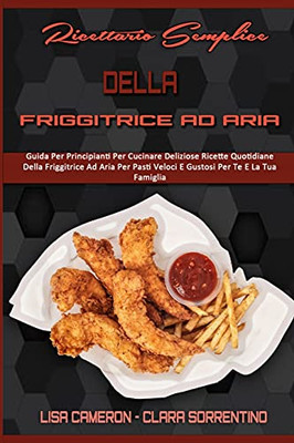 Ricettario Semplice Della Friggitrice Ad Aria: Guida Per Principianti Per Cucinare Deliziose Ricette Quotidiane Della Friggitrice Ad Aria Per Pasti ... Cookbook) (Italian Version) (Italian Edition) - 9781802973105