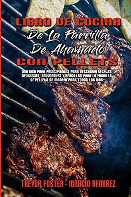 Libro De Cocina De La Parrilla De Ahumado Con Pellets: Una Guã­A Para Principiantes Para Descubrir Recetas Deliciosas, Saludables Y Sencillas Para La ... Cookbook) (Spanish Version (Spanish Edition) - 9781801949835