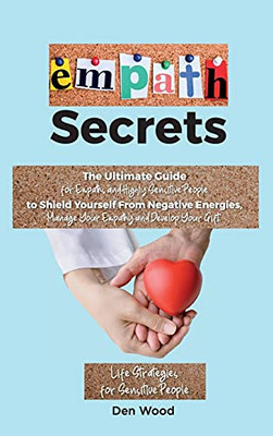 Empath Secrets: The Ultimate Guide For Empaths And Highly Sensitive People To Shield Yourself From Negative Energies, Manage Your Empathy And Develop ... For Sensitive People-. - June 2021 Edition - - 9781802781571