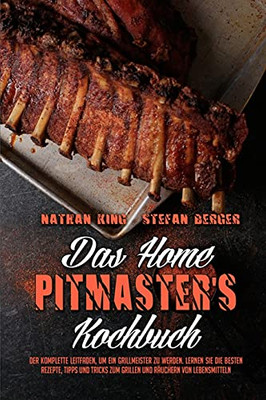 Das Home Pitmaster'S Kochbuch: Der Komplette Leitfaden, Um Ein Grillmeister Zu Werden. Lernen Sie Die Besten Rezepte, Tipps Und Tricks Zum Grillen Und ... Cookbook) (German Version) (German Edition) - 9781802976328