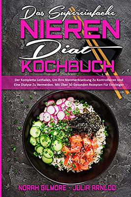 Das Supereinfache Nieren-Diã¤T-Kochbuch: Der Komplette Leitfaden, Um Ihre Nierenerkrankung Zu Kontrollieren Und Eine Dialyse Zu Vermeiden. Mit Ãber 50 ... Cookbook) (German Version) (German Edition) - 9781802972771