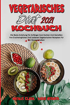 Vegetarisches Diã¤T-Kochbuch 2021: Die Beste Anleitung Fã¼R Anfã¤Nger Zum Kochen Und Genieãÿen Von Erschwinglichen Und Leckeren Vegetarischen Rezepten Fã¼R ... 2021) (German Version) (German Edition) - 9781803753522