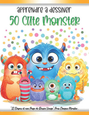 Apprendre à Dessiner 50 Cute Monster: Livre de Dessin Pour Les Enfants ( Étape par Étape )