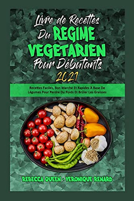 Livre De Recettes Du Rã©Gime Vã©Gã©Tarien Pour Dã©Butants 2021: Recettes Faciles, Bon Marchã© Et Rapides Ã Base De Lã©Gumes Pour Perdre Du Poids Et Brã»Ler ... 2021) (French Version) (French Edition) - 9781802419979