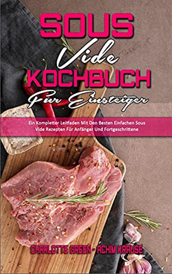Sous Vide Kochbuch Fã¼R Einsteiger: Ein Kompletter Leitfaden Mit Den Besten Einfachen Sous Vide Rezepten Fã¼R Anfã¤Nger Und Fortgeschrittene (Sous Vide ... Beginners) (German Version) (German Edition) - 9781802972825