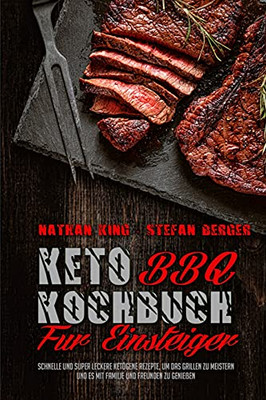 Keto Bbq Kochbuch Fã¼R Einsteiger: Schnelle Und Super Leckere Ketogene Rezepte, Um Das Grillen Zu Meistern Und Es Mit Familie Und Freunden Zu Genieãÿen ... Beginners) (German Version) (German Edition) - 9781802976205