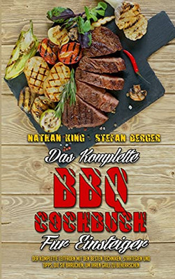 Das Komplette Bbq-Kochbuch Fã¼R Einsteiger: Der Komplette Leitfaden Mit Den Besten Techniken, Strategien Und Tipps, Die Sie Brauchen, Um Ihren Grill Zu ... Beginners) (German Version) (German Edition) - 9781802976311