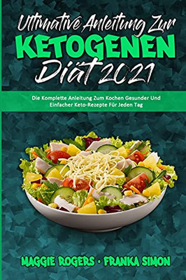 Ultimative Anleitung Zur Ketogenen Diã¤T 2021: Die Komplette Anleitung Zum Kochen Gesunder Und Einfacher Keto-Rezepte Fã¼R Jeden Tag (Ultimate Guide To ... Diet 2021) (German Version) (German Edition) - 9781802978711