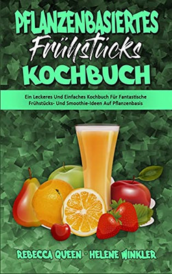 Pflanzenbasiertes Frã¼Hstã¼Cks-Kochbuch: Ein Leckeres Und Einfaches Kochbuch Fã¼R Fantastische Frã¼Hstã¼Cks- Und Smoothie-Ideen Auf Pflanzenbasis (Plant ... Cookbook) (German Version) (German Edition) - 9781802978827